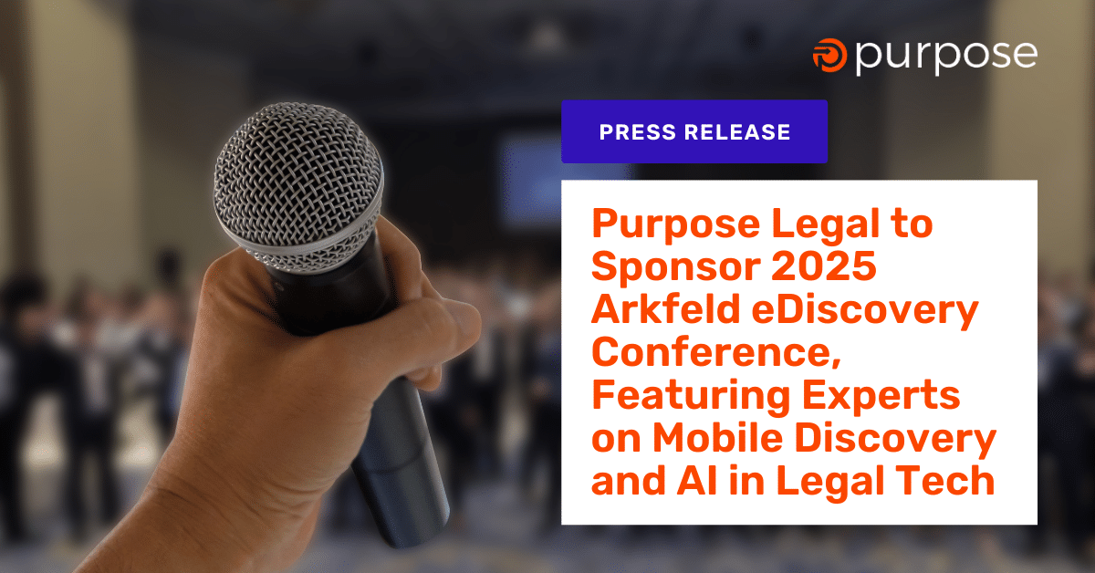 Purpose Legal to Sponsor 2025 Arkfeld eDiscovery Conference, Featuring Experts on Mobile Discovery and AI in Legal Tech